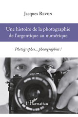 E-book, Une histoire de la photographie de l'argentique au numérique : Photographes... photographiés !, Editions L'Harmattan