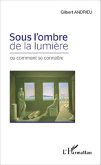 E-book, Sous l'ombre de la lumière : ou comment se connaître, Andrieu, Gilbert, Editions L'Harmattan
