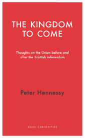 E-book, The Kingdom to Come : Thoughts on the Union before and after the Scottish Independence Referendum, Haus Publishing