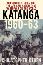 eBook, Katanga 1960-63 : Mercenaries, Spies and the African Nation that Waged War on the World, The History Press