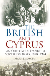 eBook, The British and Cyprus : An Outpost of Empire to Sovereign Bases, 1878-1974, The History Press