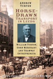 eBook, Horse-Drawn Transport in Leeds : William Turton, Corn Merchant and Tramway Entrepreneur, The History Press