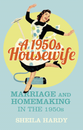 eBook, A 1950s Housewife : Marriage and Homemaking in the 1950s, The History Press