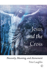 E-book, Jesus and the Cross : Necessity, Meaning, and Atonement, Laughlin, Peter, ISD