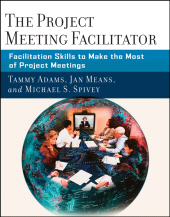 E-book, The Project Meeting Facilitator : Facilitation Skills to Make the Most of Project Meetings, Jossey-Bass