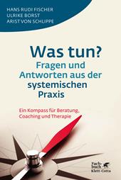 eBook, Was tun? Fragen und Antworten aus der systemischen Praxis : Ein Kompass für Beratung, Coaching und Therapie, Klett-Cotta