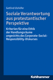E-book, Soziale Verantwortung aus protestantischer Perspektive : Kriterien für eine Ethik der Handlungsräume angesichts des Corporate-Social-Responsibility-Diskurses, Kohlhammer Verlag