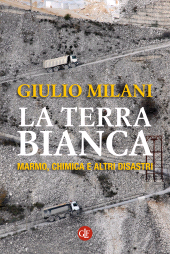 eBook, La terra bianca : marmo, chimica e altri disastri, GLF editori Laterza