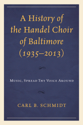 E-book, A History of the Handel Choir of Baltimore (1935-2013) : Music, Spread Thy Voice Around, Lexington Books
