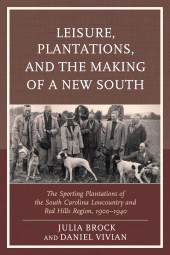 eBook, Leisure, Plantations, and the Making of a New South : The Sporting Plantations of the South Carolina Lowcountry and Red Hills Region, 1900-1940, Lexington Books