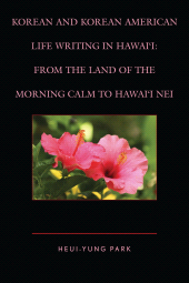 E-book, Korean and Korean American Life Writing in Hawai'i : From the Land of the Morning Calm to Hawai'i Nei, Lexington Books