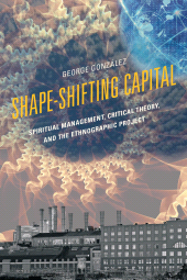 E-book, Shape-Shifting Capital : Spiritual Management, Critical Theory, and the Ethnographic Project, Lexington Books