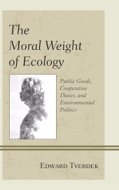 E-book, The Moral Weight of Ecology : Public Goods, Cooperative Duties, and Environmental Politics, Lexington Books