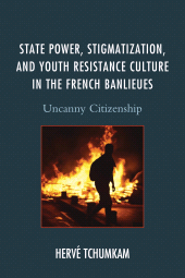E-book, State Power, Stigmatization, and Youth Resistance Culture in the French Banlieues : Uncanny Citizenship, Lexington Books