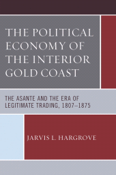E-book, The Political Economy of the Interior Gold Coast : The Asante and the Era of Legitimate Trading, 1807-1875, Lexington Books