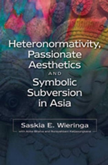 E-book, Heteronormativity, Passionate Aesthetics and Symbolic Subversion in Asia, Wieringa, Saskia E., Liverpool University Press