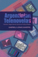 E-book, Argentinian Telenovelas : Southern Sagas Rewrite Social and Political Reality, Liverpool University Press
