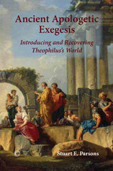 eBook, Ancient Apologetic Exegesis : Introducing and Recovering Theophilus's World, The Lutterworth Press