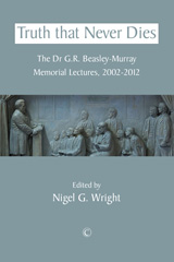 E-book, Truth that Never Dies : The Dr G.R. Beasley-Murray Memorial Lectures 2002-2012, The Lutterworth Press