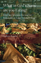 eBook, What in God's Name Are You Eating : How Can Christians Live and Eat Responsibly in Today's Global Village, The Lutterworth Press