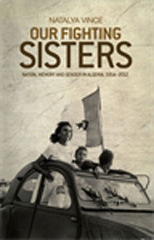 eBook, Our fighting sisters : Nation, memory and gender in Algeria, 1954-2012, Vince, Natalya, Manchester University Press