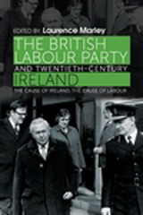 E-book, British Labour Party and twentieth-century Ireland : The cause of Ireland, the cause of Labour, Marley, Laurence, Manchester University Press