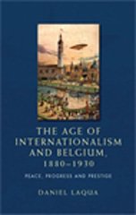 E-book, Age of internationalism and Belgium, 1880-1930 : Peace, progress and prestige, Laqua, Daniel, Manchester University Press
