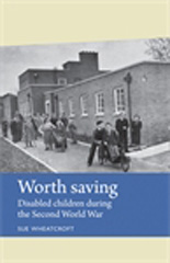 E-book, Worth saving : Disabled children during the Second World War, Wheatcroft, Sue., Manchester University Press