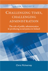 E-book, Challenging times, challenging administration : The role of public administration in producing social justice in Ireland, McInerney, Chris, Manchester University Press