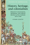 E-book, History, heritage, and colonialism : Historical consciousness, Britishness, and cultural identity in New Zealand, 1870-1940, Manchester University Press