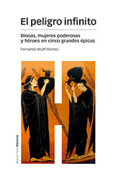 E-book, El peligro infinito : diosas, mujeres poderosas y héroes en cinco grandes épicas, Wulff Alonso, Fernando, Marcial Pons Historia