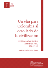 E-book, Un edén para Colombia al otro lado de la civilización : Los Llanos de San Martín o Territorio del Meta, 1870-1930, Universidad Nacional de Colombia