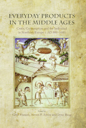 E-book, Everyday Products in the Middle Ages : Crafts, Consumption and the individual in Northern Europe c. AD 800-1600, Oxbow Books