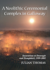 E-book, A Neolithic Ceremonial Complex in Galloway : Excavations at Dunragit and Droughduil, 1999-2002, Oxbow Books