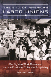 E-book, The End of American Labor Unions : The Right-to-Work Movement and the Erosion of Collective Bargaining, Praeger Publisher