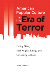 E-book, American Popular Culture in the Era of Terror : Falling Skies, Dark Knights Rising, and Collapsing Cultures, Praeger Publisher
