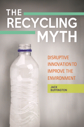 E-book, The Recycling Myth : Disruptive Innovation to Improve the Environment, Praeger Publisher
