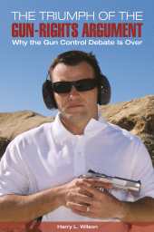 eBook, The Triumph of the Gun-Rights Argument : Why the Gun Control Debate Is Over, Praeger Publisher