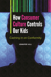 eBook, How Consumer Culture Controls Our Kids : Cashing in on Conformity, Praeger Publisher