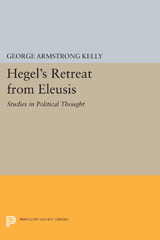 E-book, Hegel's Retreat from Eleusis : Studies in Political Thought, Kelly, George Armstrong, Princeton University Press