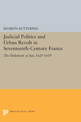 E-book, Judicial Politics and Urban Revolt in Seventeenth-Century France : The Parlement of Aix, 1629-1659, Kettering, Sharon, Princeton University Press