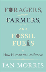 E-book, Foragers, Farmers, and Fossil Fuels : How Human Values Evolve, Morris, Ian., Princeton University Press