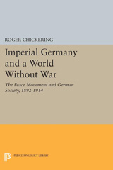 E-book, Imperial Germany and a World Without War : The Peace Movement and German Society, 1892-1914, Chickering, Roger, Princeton University Press