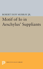 E-book, Motif of Io in Aeschylus' Suppliants, Murray, Robert Duff, Princeton University Press