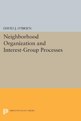 E-book, Neighborhood Organization and Interest-Group Processes, O'Brien, David J., Princeton University Press