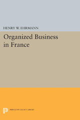 E-book, Organized Business in France, Ehrmann, Henry Walter, Princeton University Press