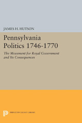 E-book, Pennsylvania Politics 1746-1770 : The Movement for Royal Government and Its Consequences, Hutson, James H., Princeton University Press