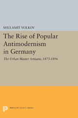 E-book, The Rise of Popular Antimodernism in Germany : The Urban Master Artisans, 1873-1896, Princeton University Press
