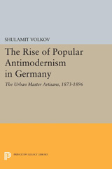 E-book, The Rise of Popular Antimodernism in Germany : The Urban Master Artisans, 1873-1896, Volkov, Shulamit, Princeton University Press
