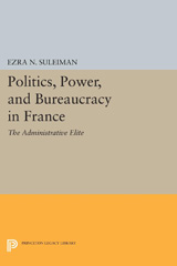 E-book, Politics, Power, and Bureaucracy in France : The Administrative Elite, Princeton University Press